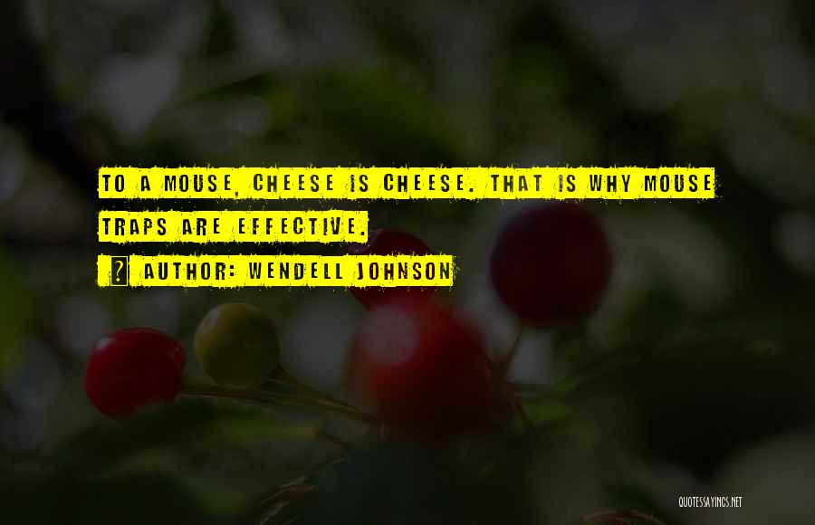 Wendell Johnson Quotes: To A Mouse, Cheese Is Cheese. That Is Why Mouse Traps Are Effective.