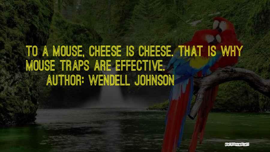 Wendell Johnson Quotes: To A Mouse, Cheese Is Cheese. That Is Why Mouse Traps Are Effective.