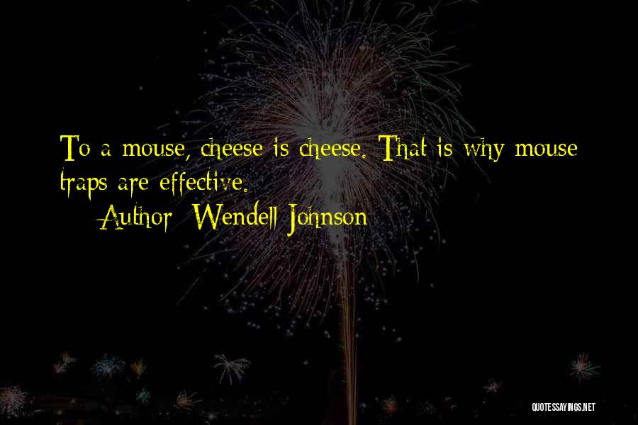 Wendell Johnson Quotes: To A Mouse, Cheese Is Cheese. That Is Why Mouse Traps Are Effective.