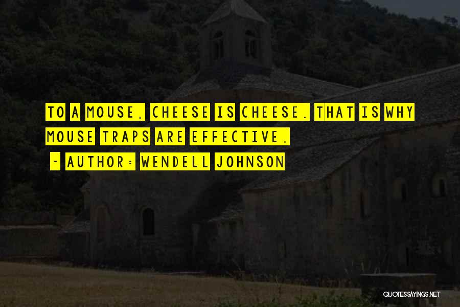 Wendell Johnson Quotes: To A Mouse, Cheese Is Cheese. That Is Why Mouse Traps Are Effective.