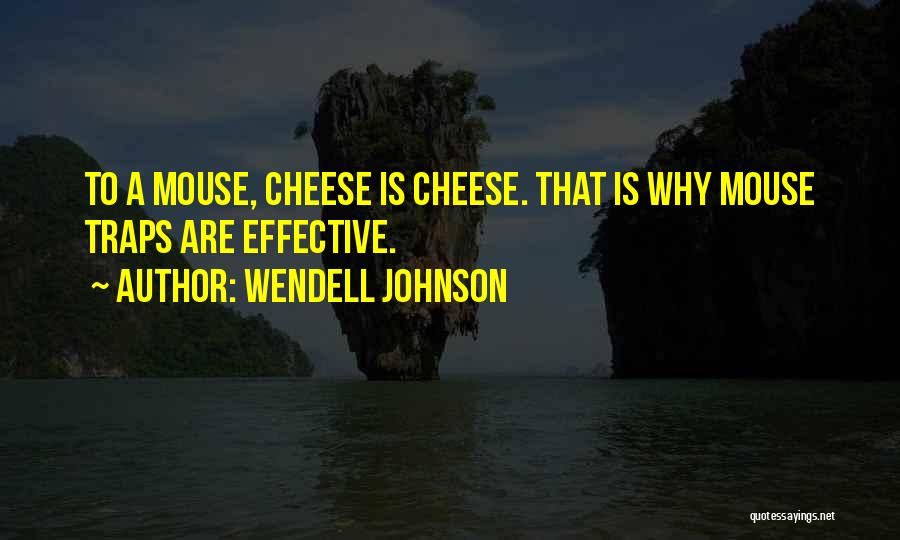 Wendell Johnson Quotes: To A Mouse, Cheese Is Cheese. That Is Why Mouse Traps Are Effective.