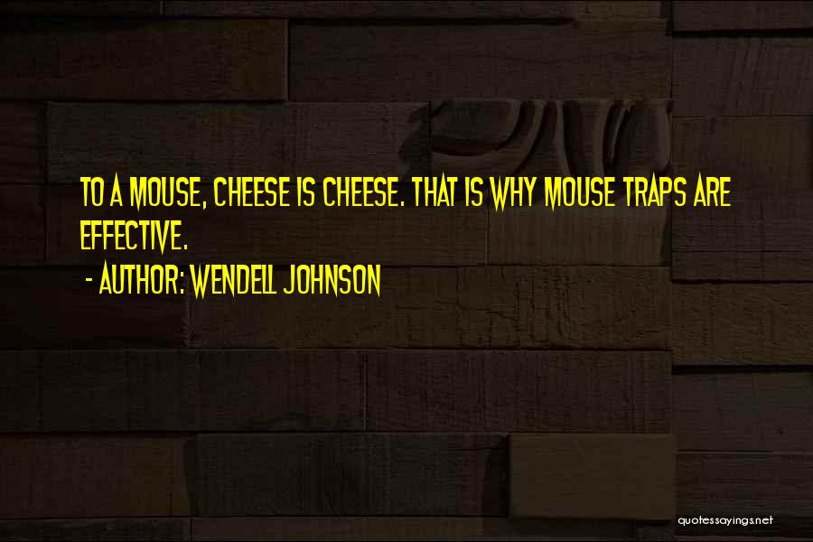 Wendell Johnson Quotes: To A Mouse, Cheese Is Cheese. That Is Why Mouse Traps Are Effective.