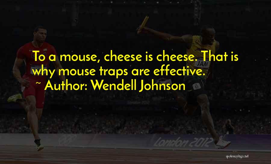 Wendell Johnson Quotes: To A Mouse, Cheese Is Cheese. That Is Why Mouse Traps Are Effective.