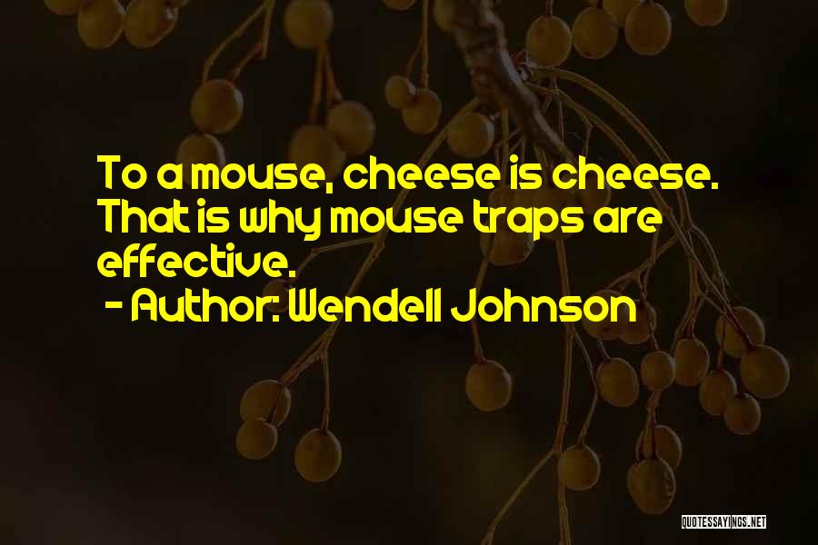 Wendell Johnson Quotes: To A Mouse, Cheese Is Cheese. That Is Why Mouse Traps Are Effective.