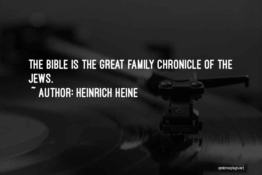 Heinrich Heine Quotes: The Bible Is The Great Family Chronicle Of The Jews.