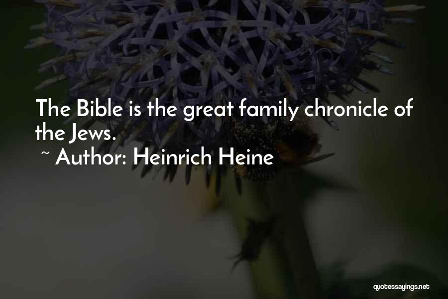 Heinrich Heine Quotes: The Bible Is The Great Family Chronicle Of The Jews.