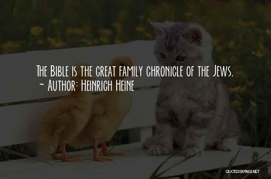 Heinrich Heine Quotes: The Bible Is The Great Family Chronicle Of The Jews.