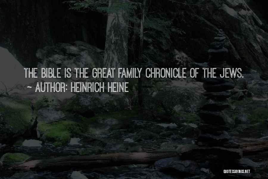 Heinrich Heine Quotes: The Bible Is The Great Family Chronicle Of The Jews.