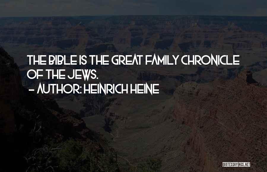 Heinrich Heine Quotes: The Bible Is The Great Family Chronicle Of The Jews.