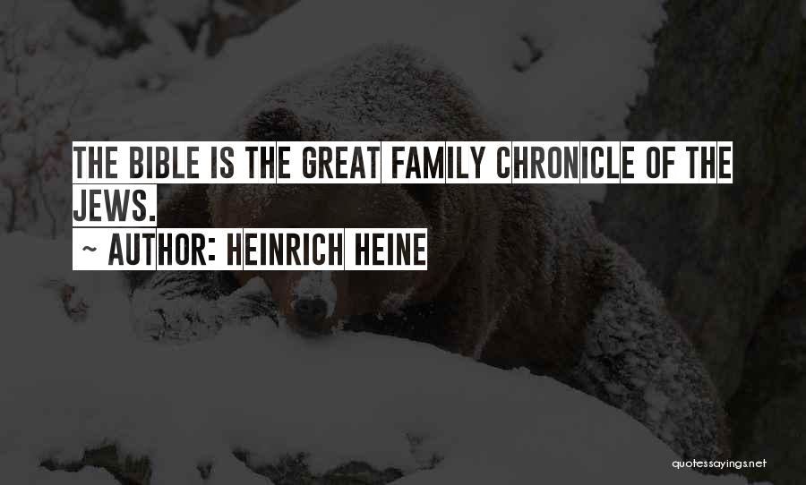 Heinrich Heine Quotes: The Bible Is The Great Family Chronicle Of The Jews.