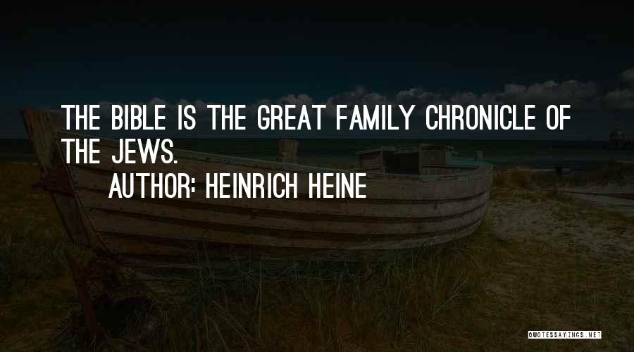 Heinrich Heine Quotes: The Bible Is The Great Family Chronicle Of The Jews.