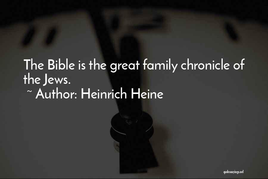 Heinrich Heine Quotes: The Bible Is The Great Family Chronicle Of The Jews.