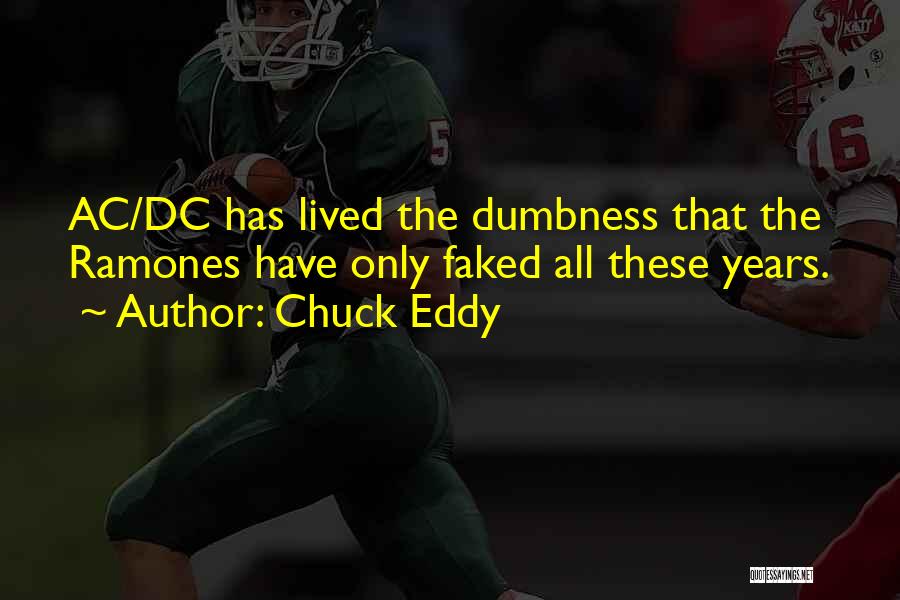 Chuck Eddy Quotes: Ac/dc Has Lived The Dumbness That The Ramones Have Only Faked All These Years.