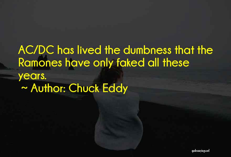 Chuck Eddy Quotes: Ac/dc Has Lived The Dumbness That The Ramones Have Only Faked All These Years.