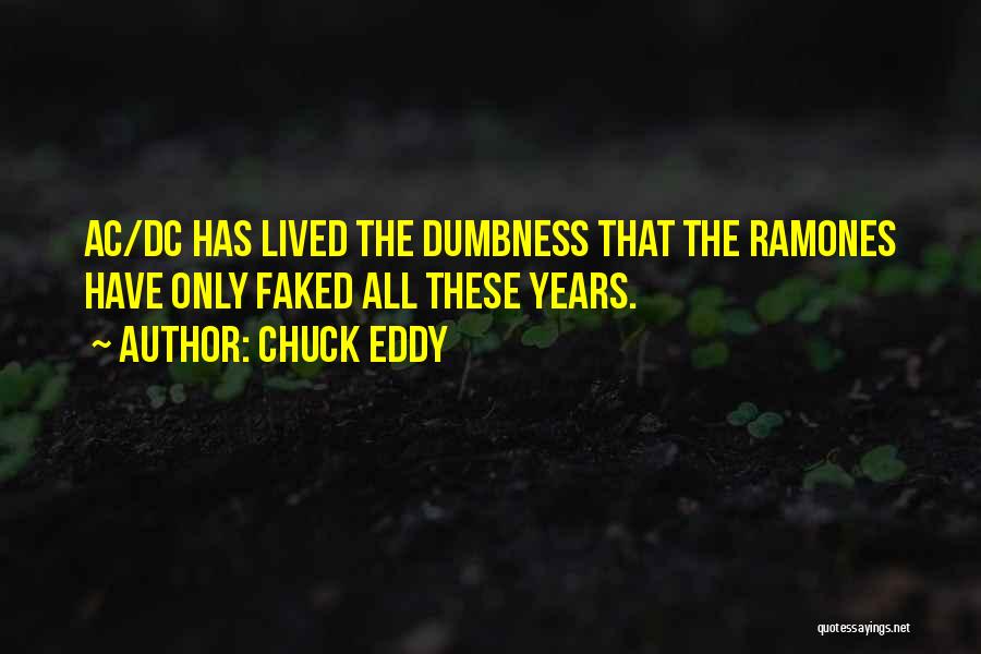 Chuck Eddy Quotes: Ac/dc Has Lived The Dumbness That The Ramones Have Only Faked All These Years.