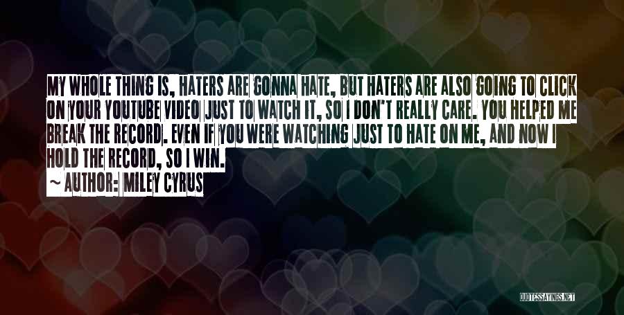 Miley Cyrus Quotes: My Whole Thing Is, Haters Are Gonna Hate, But Haters Are Also Going To Click On Your Youtube Video Just