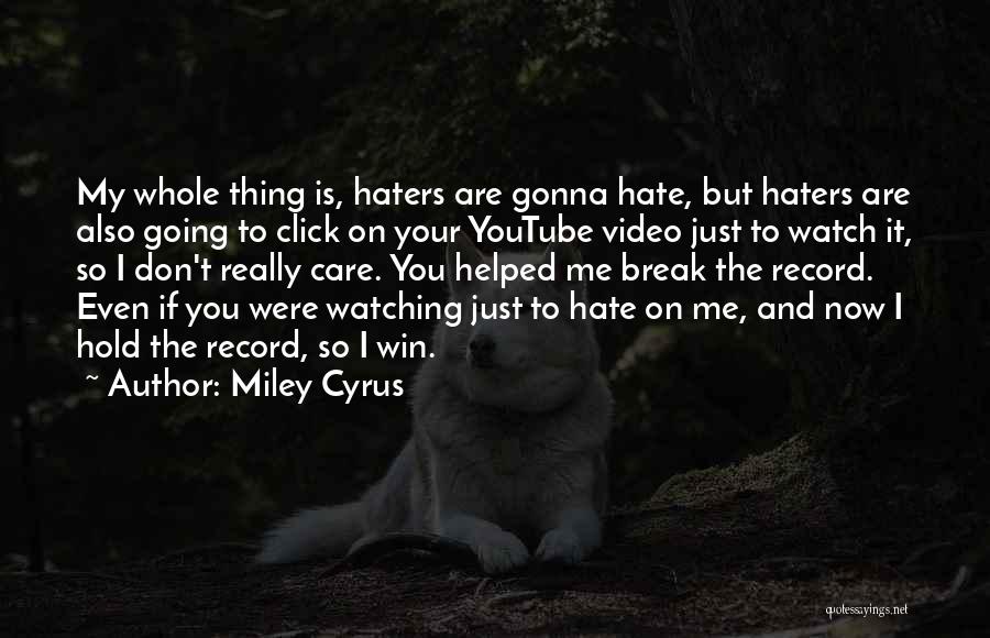 Miley Cyrus Quotes: My Whole Thing Is, Haters Are Gonna Hate, But Haters Are Also Going To Click On Your Youtube Video Just