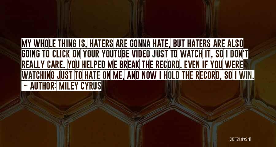 Miley Cyrus Quotes: My Whole Thing Is, Haters Are Gonna Hate, But Haters Are Also Going To Click On Your Youtube Video Just