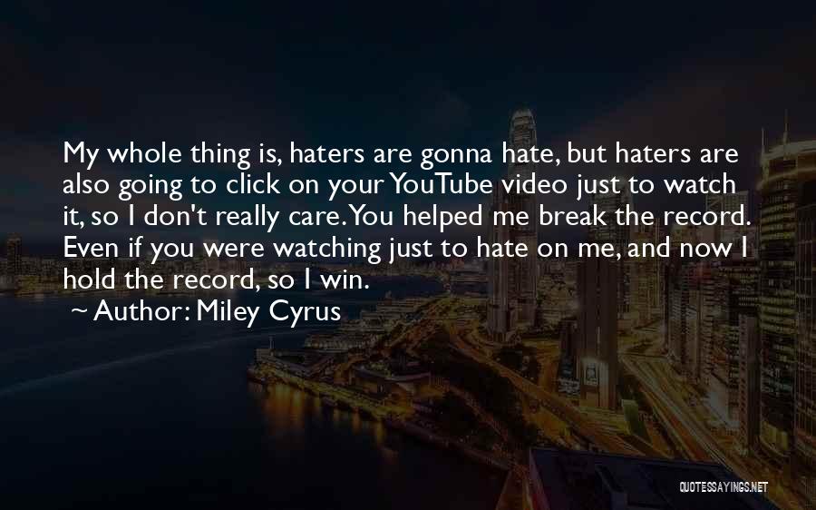 Miley Cyrus Quotes: My Whole Thing Is, Haters Are Gonna Hate, But Haters Are Also Going To Click On Your Youtube Video Just