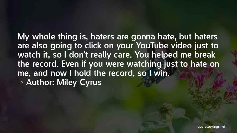 Miley Cyrus Quotes: My Whole Thing Is, Haters Are Gonna Hate, But Haters Are Also Going To Click On Your Youtube Video Just