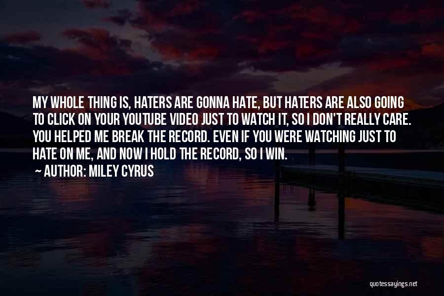 Miley Cyrus Quotes: My Whole Thing Is, Haters Are Gonna Hate, But Haters Are Also Going To Click On Your Youtube Video Just