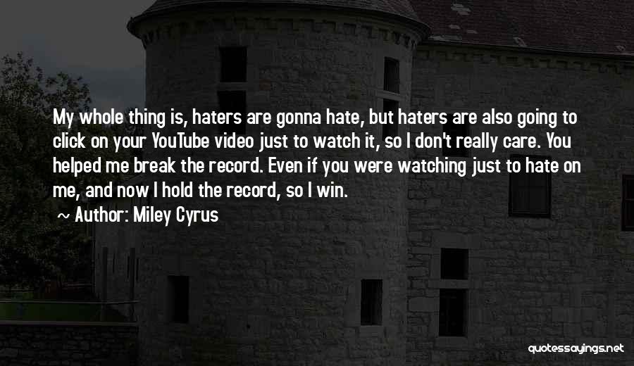 Miley Cyrus Quotes: My Whole Thing Is, Haters Are Gonna Hate, But Haters Are Also Going To Click On Your Youtube Video Just