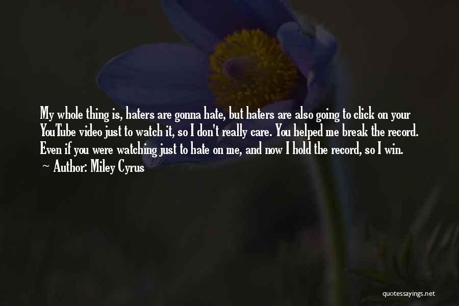 Miley Cyrus Quotes: My Whole Thing Is, Haters Are Gonna Hate, But Haters Are Also Going To Click On Your Youtube Video Just