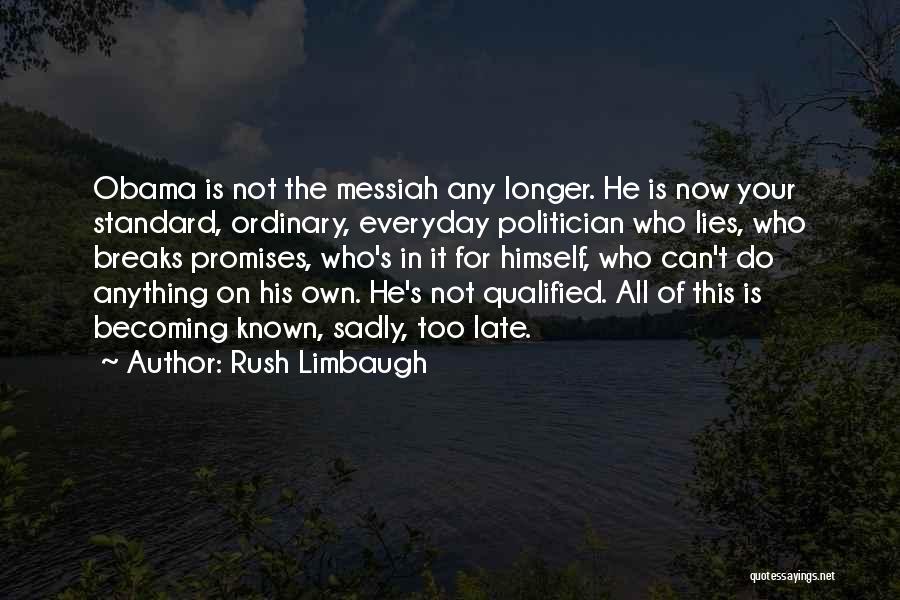 Rush Limbaugh Quotes: Obama Is Not The Messiah Any Longer. He Is Now Your Standard, Ordinary, Everyday Politician Who Lies, Who Breaks Promises,