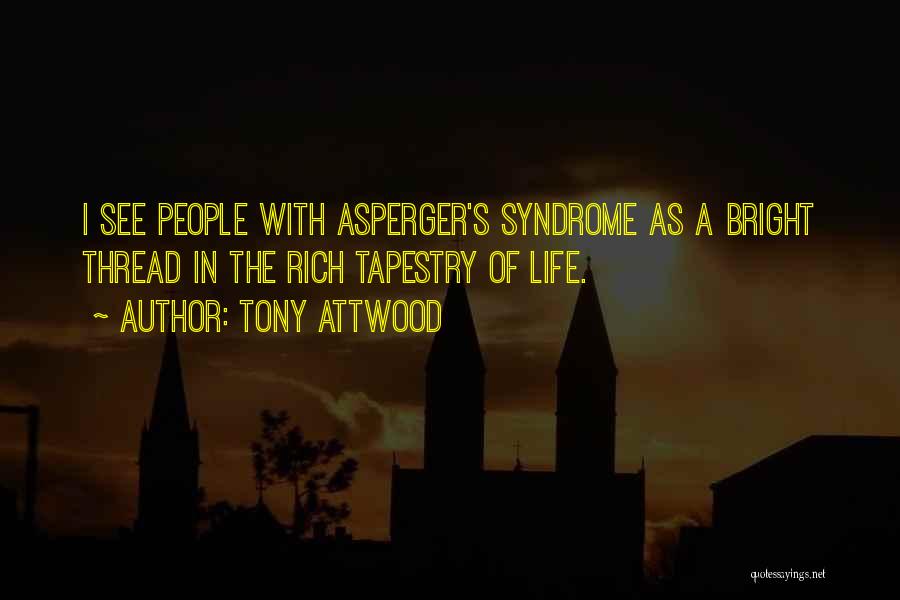Tony Attwood Quotes: I See People With Asperger's Syndrome As A Bright Thread In The Rich Tapestry Of Life.