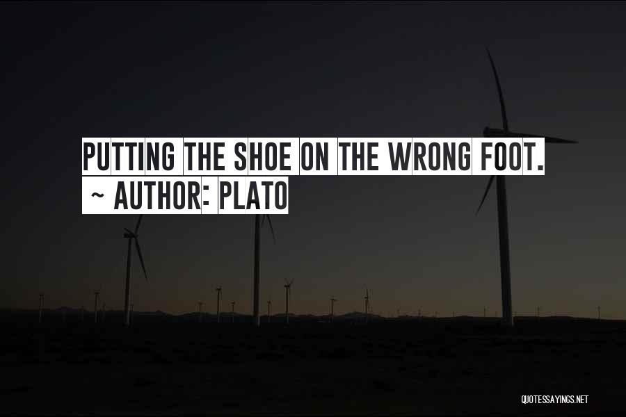 Plato Quotes: Putting The Shoe On The Wrong Foot.