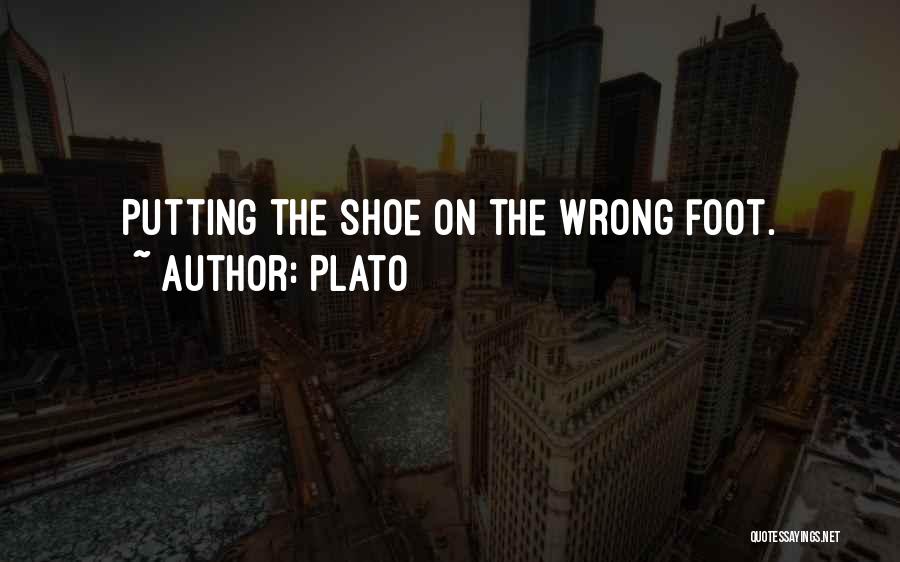 Plato Quotes: Putting The Shoe On The Wrong Foot.