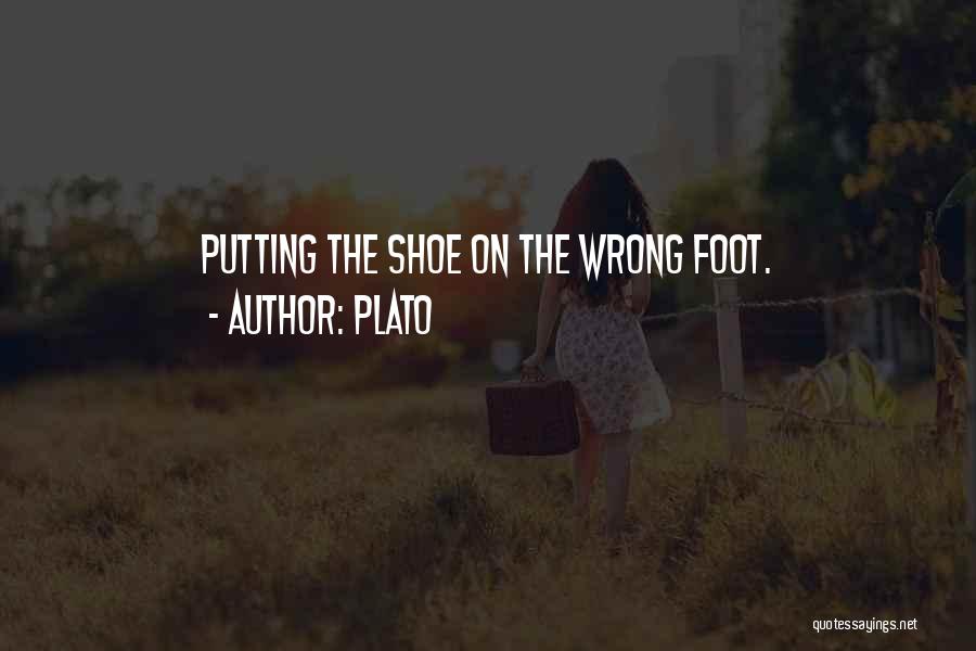 Plato Quotes: Putting The Shoe On The Wrong Foot.