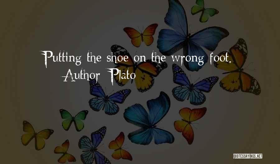 Plato Quotes: Putting The Shoe On The Wrong Foot.