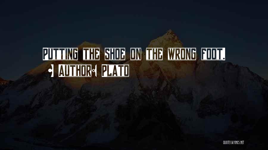 Plato Quotes: Putting The Shoe On The Wrong Foot.