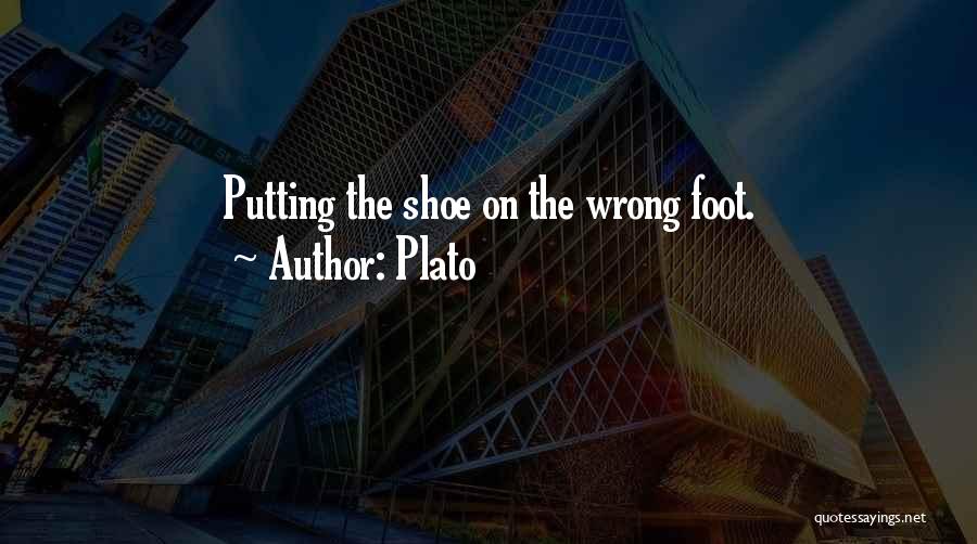 Plato Quotes: Putting The Shoe On The Wrong Foot.