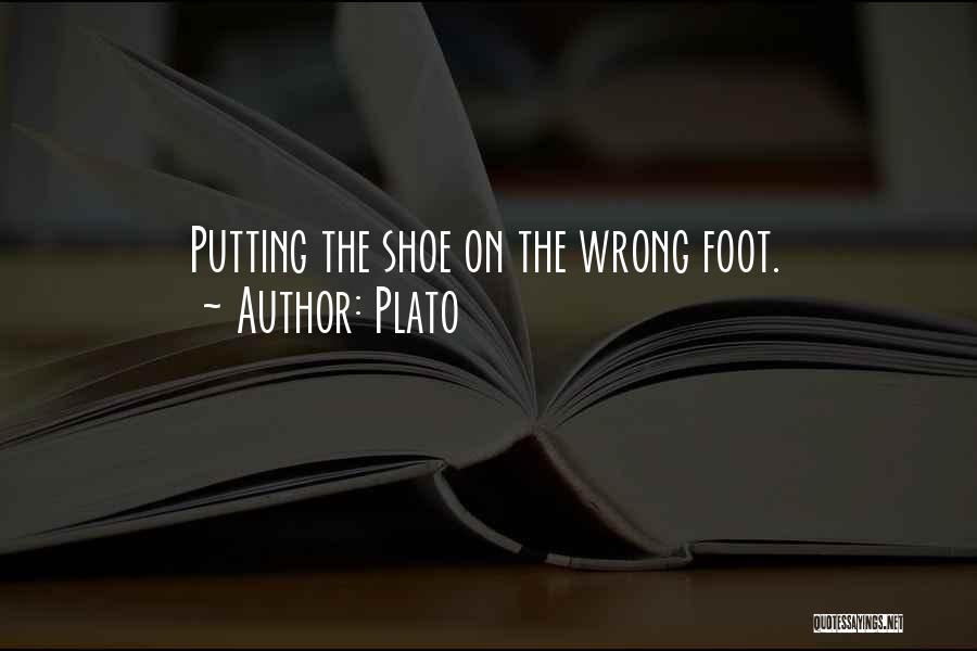 Plato Quotes: Putting The Shoe On The Wrong Foot.