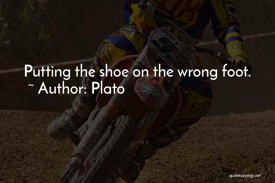 Plato Quotes: Putting The Shoe On The Wrong Foot.