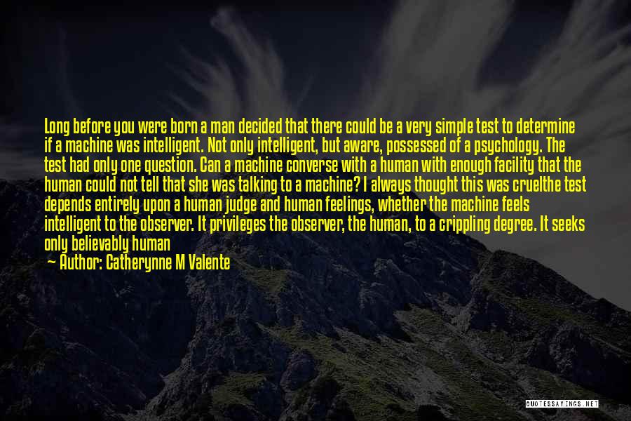 Catherynne M Valente Quotes: Long Before You Were Born A Man Decided That There Could Be A Very Simple Test To Determine If A