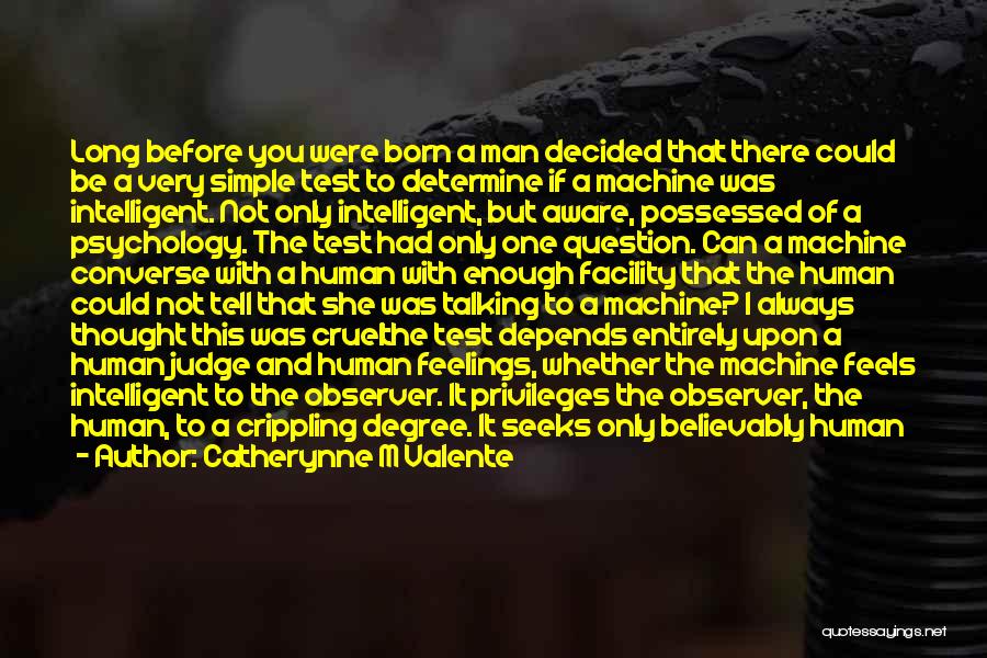 Catherynne M Valente Quotes: Long Before You Were Born A Man Decided That There Could Be A Very Simple Test To Determine If A