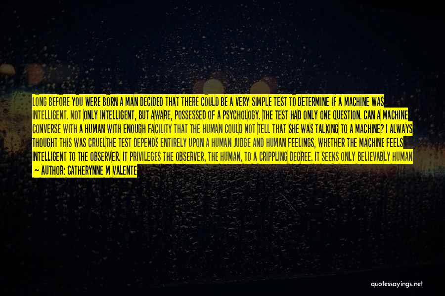 Catherynne M Valente Quotes: Long Before You Were Born A Man Decided That There Could Be A Very Simple Test To Determine If A
