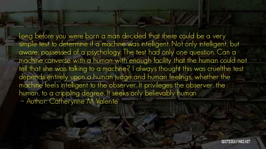 Catherynne M Valente Quotes: Long Before You Were Born A Man Decided That There Could Be A Very Simple Test To Determine If A