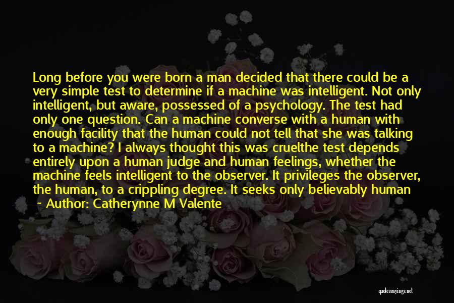 Catherynne M Valente Quotes: Long Before You Were Born A Man Decided That There Could Be A Very Simple Test To Determine If A