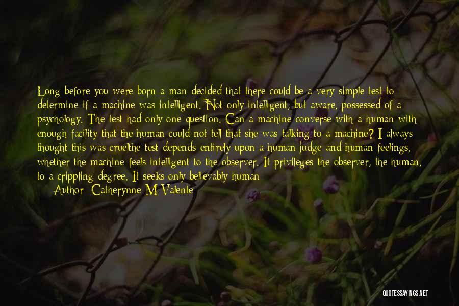 Catherynne M Valente Quotes: Long Before You Were Born A Man Decided That There Could Be A Very Simple Test To Determine If A