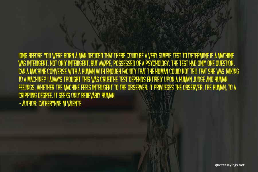 Catherynne M Valente Quotes: Long Before You Were Born A Man Decided That There Could Be A Very Simple Test To Determine If A