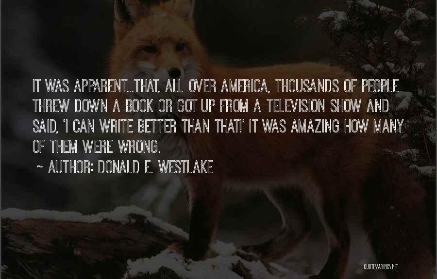 Donald E. Westlake Quotes: It Was Apparent...that, All Over America, Thousands Of People Threw Down A Book Or Got Up From A Television Show