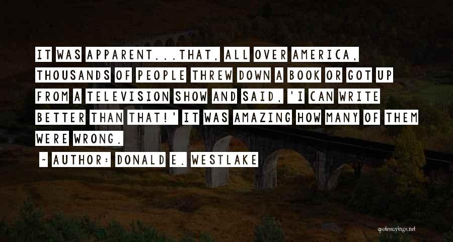 Donald E. Westlake Quotes: It Was Apparent...that, All Over America, Thousands Of People Threw Down A Book Or Got Up From A Television Show