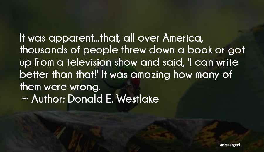 Donald E. Westlake Quotes: It Was Apparent...that, All Over America, Thousands Of People Threw Down A Book Or Got Up From A Television Show