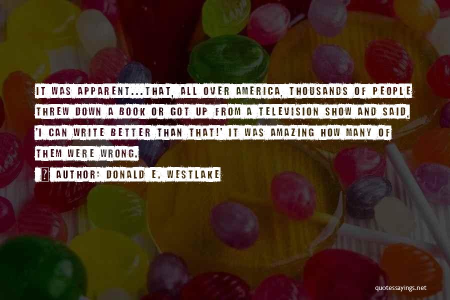 Donald E. Westlake Quotes: It Was Apparent...that, All Over America, Thousands Of People Threw Down A Book Or Got Up From A Television Show
