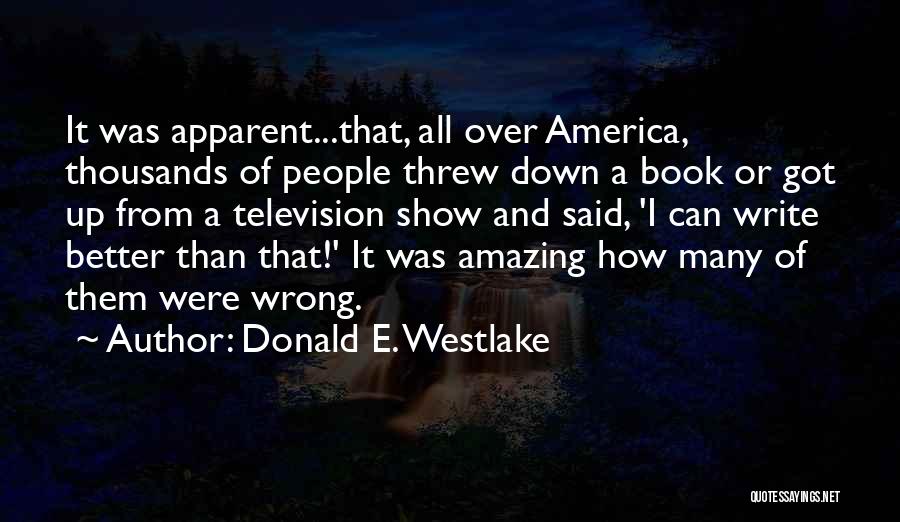 Donald E. Westlake Quotes: It Was Apparent...that, All Over America, Thousands Of People Threw Down A Book Or Got Up From A Television Show