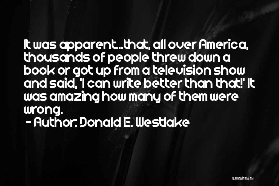 Donald E. Westlake Quotes: It Was Apparent...that, All Over America, Thousands Of People Threw Down A Book Or Got Up From A Television Show